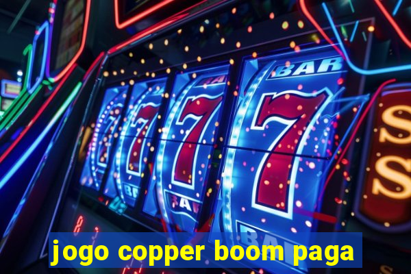 jogo copper boom paga